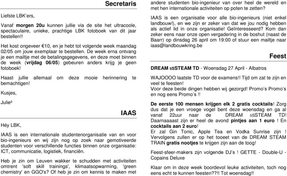 De week erna ontvang je een mailtje met de betalingsgegevens, en deze moet binnen de week (vrijdag 06/05) gebeuren anders krijg je geen fotoboek!