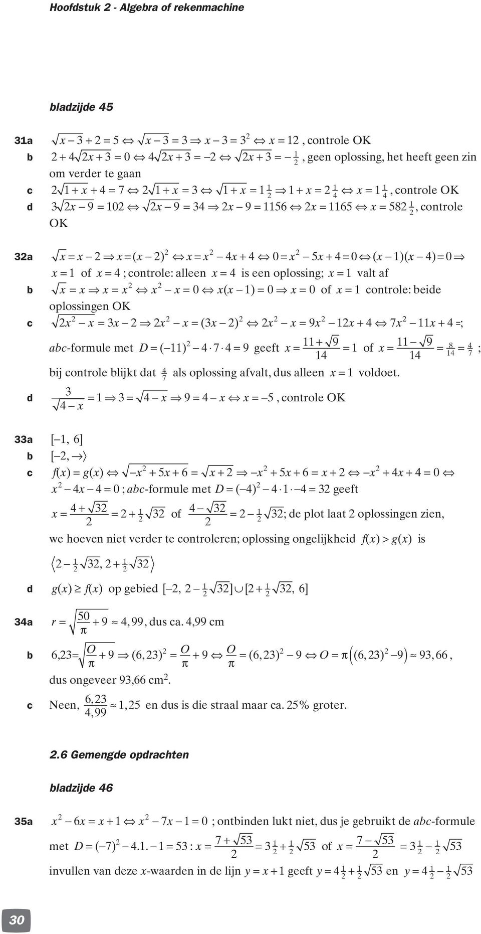 of x = controle: beide oplossingen OK c 9 x x = x x x = ( x ) x x = x x+ 7x x + = ; 0 d abc-formule met D = ( ) 7 = 9 geeft x= + 9 = x= 9 = = of 8 ; 7 bij controle blijkt dat als oplossing afvalt,