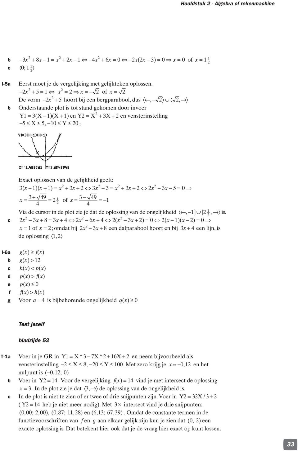 de gelijkheid geeft: ( x )( x+ ) = x + x+ x = x + x+ x x = 0 x= + 9 = x= 9 = of Via de cursor in de plot zie je dat de oplossing van de ongelijkheid, ] [, is.