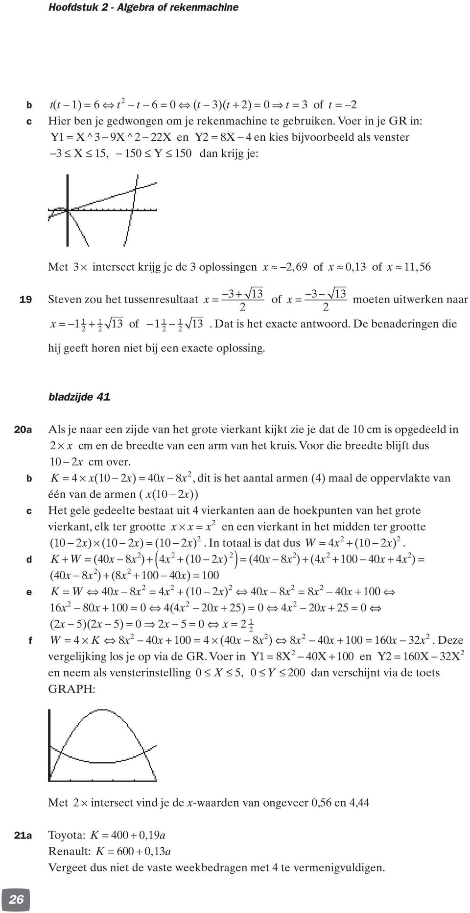 moeten uitwerken naar x = + of. Dat is het exacte antwoord. De benaderingen die hij geeft horen niet bij een exacte oplossing.