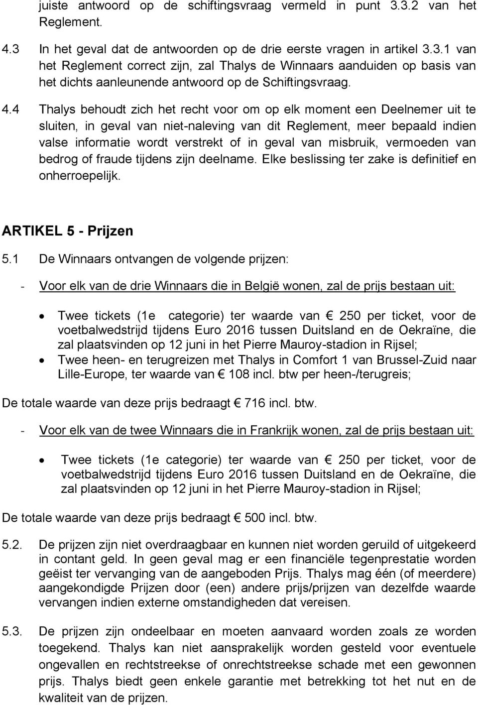 van misbruik, vermoeden van bedrog of fraude tijdens zijn deelname. Elke beslissing ter zake is definitief en onherroepelijk. ARTIKEL 5 - Prijzen 5.