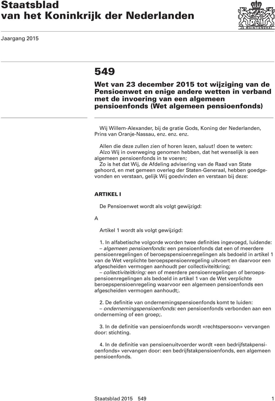 doen te weten: Alzo Wij in overweging genomen hebben, dat het wenselijk is een algemeen pensioenfonds in te voeren; Zo is het dat Wij, de Afdeling advisering van de Raad van State gehoord, en met