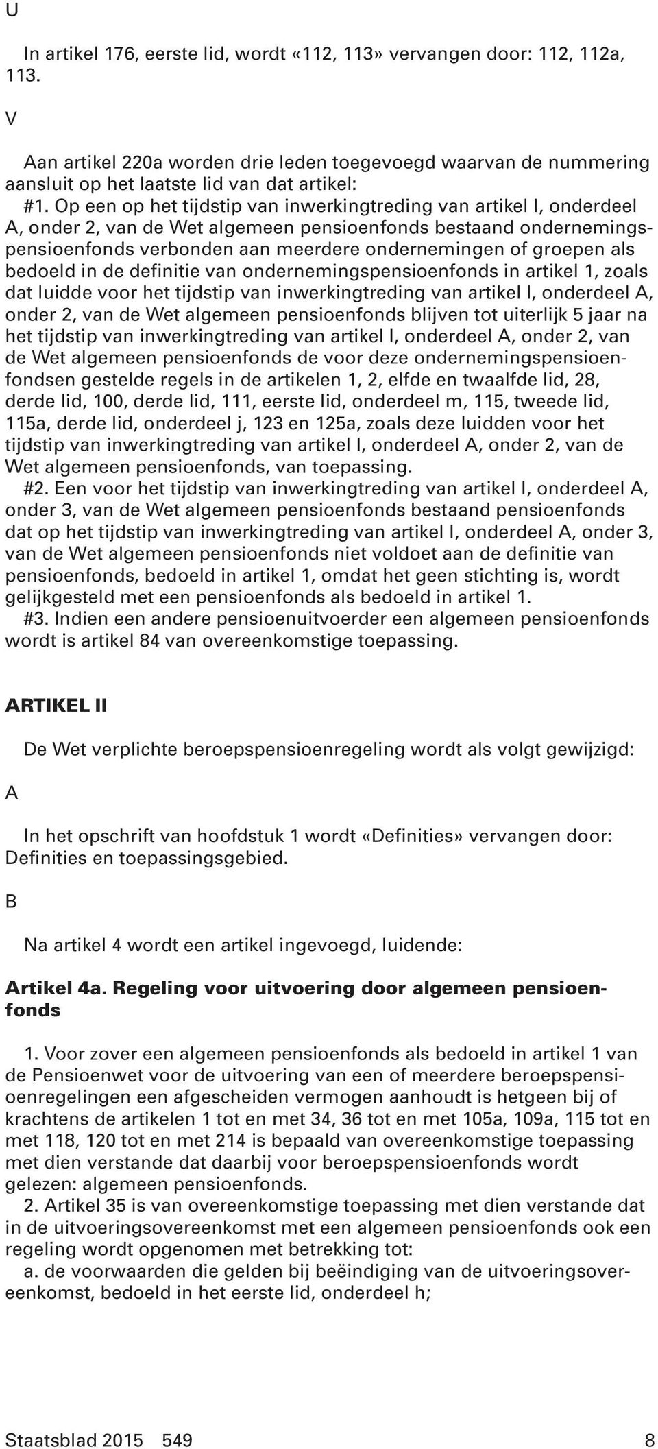 als bedoeld in de definitie van ondernemingspensioenfonds in artikel 1, zoals dat luidde voor het tijdstip van inwerkingtreding van artikel I, onderdeel A, onder 2, van de Wet algemeen pensioenfonds