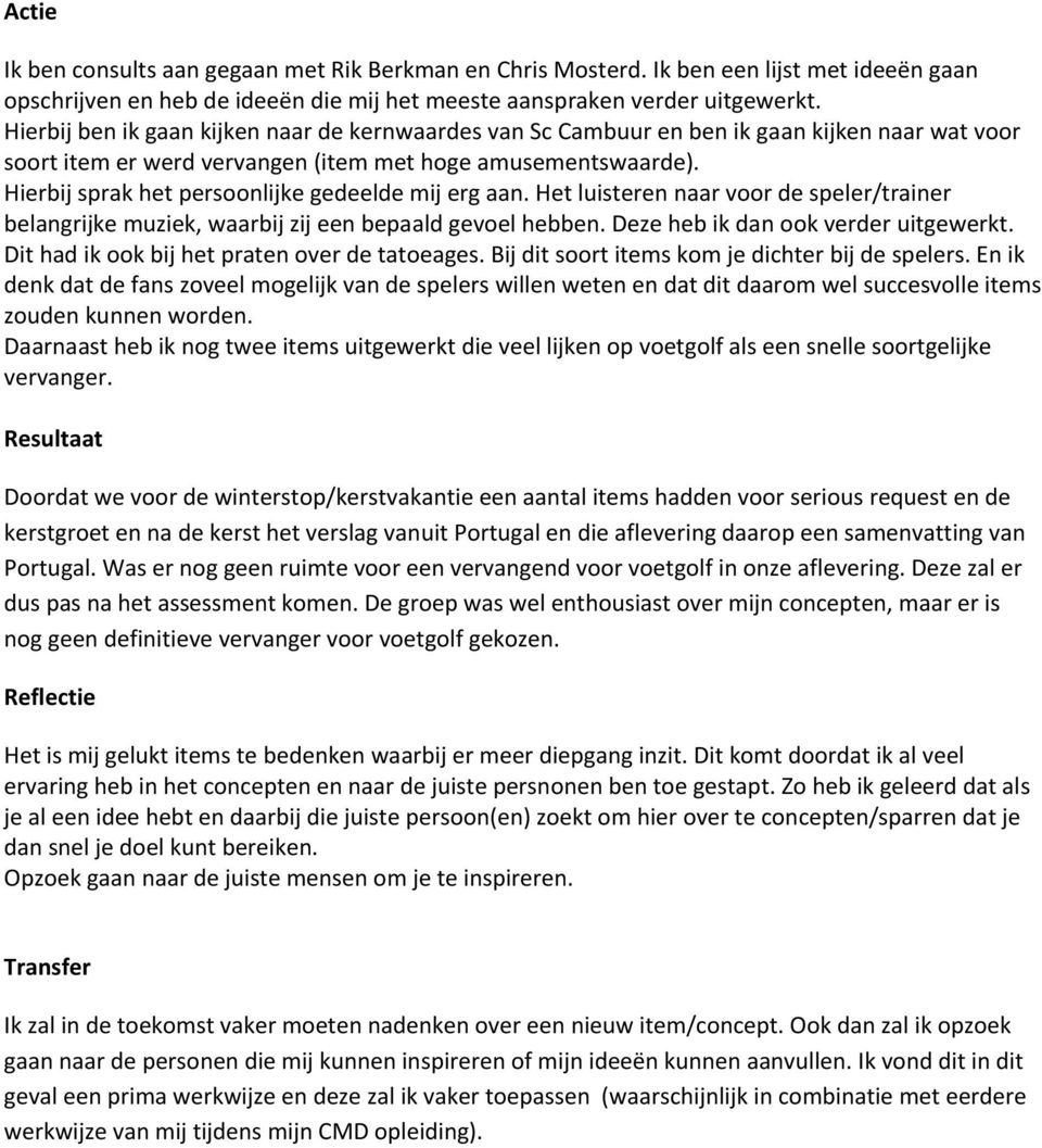 Hierbij sprak het persoonlijke gedeelde mij erg aan. Het luisteren naar voor de speler/trainer belangrijke muziek, waarbij zij een bepaald gevoel hebben. Deze heb ik dan ook verder uitgewerkt.