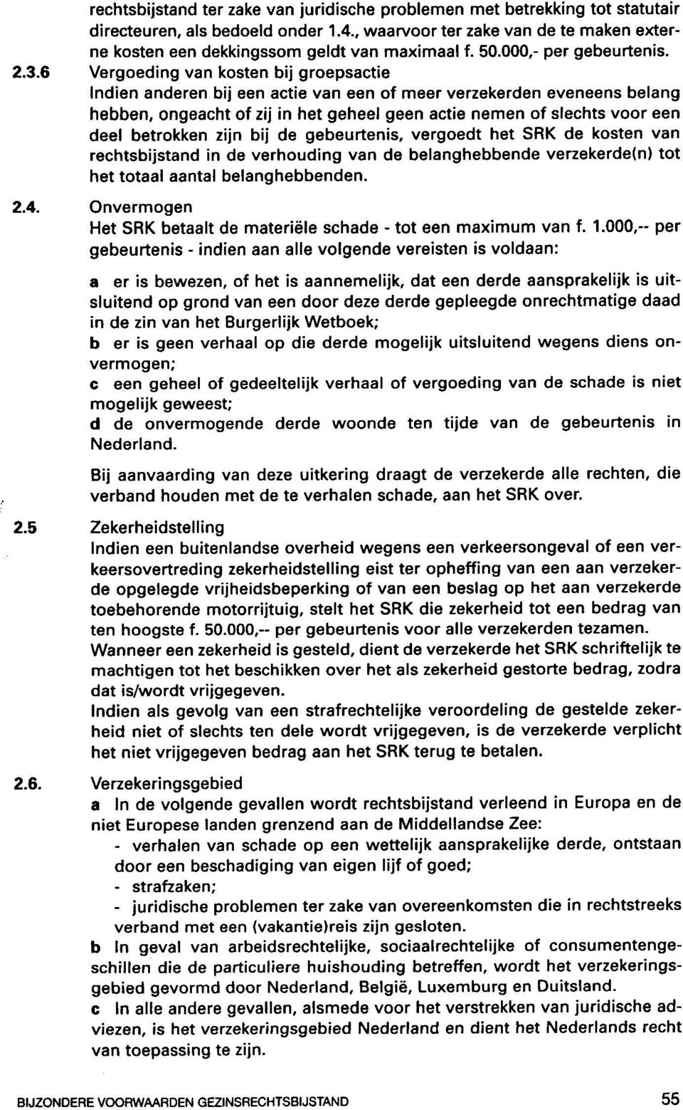 Vergoeding van kosten bij groepsactie Indien anderen bij een actie van een of meer verzekerden eveneens belang hebben, ongeacht of zij in het geheel geen actie nemen of slechts voor een deel