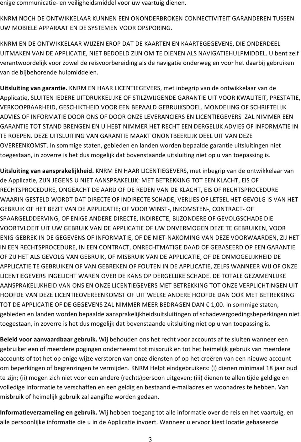 U bent zelf verantwoordelijk voor zowel de reisvoorbereiding als de navigatie onderweg en voor het daarbij gebruiken van de bijbehorende hulpmiddelen. Uitsluiting van garantie.