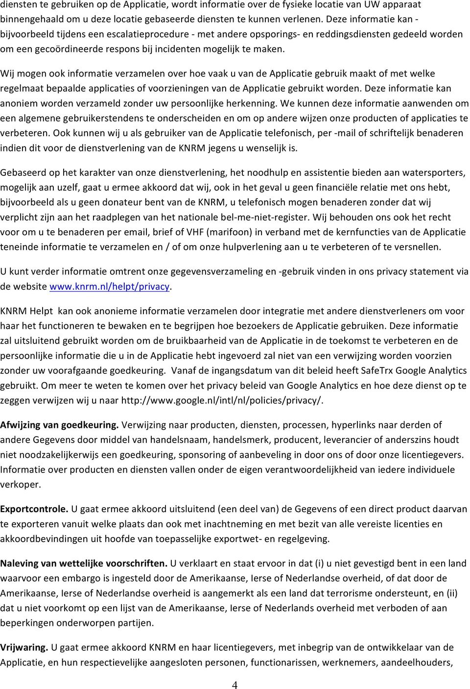 Wij mogen ook informatie verzamelen over hoe vaak u van de Applicatie gebruik maakt of met welke regelmaat bepaalde applicaties of voorzieningen van de Applicatie gebruikt worden.