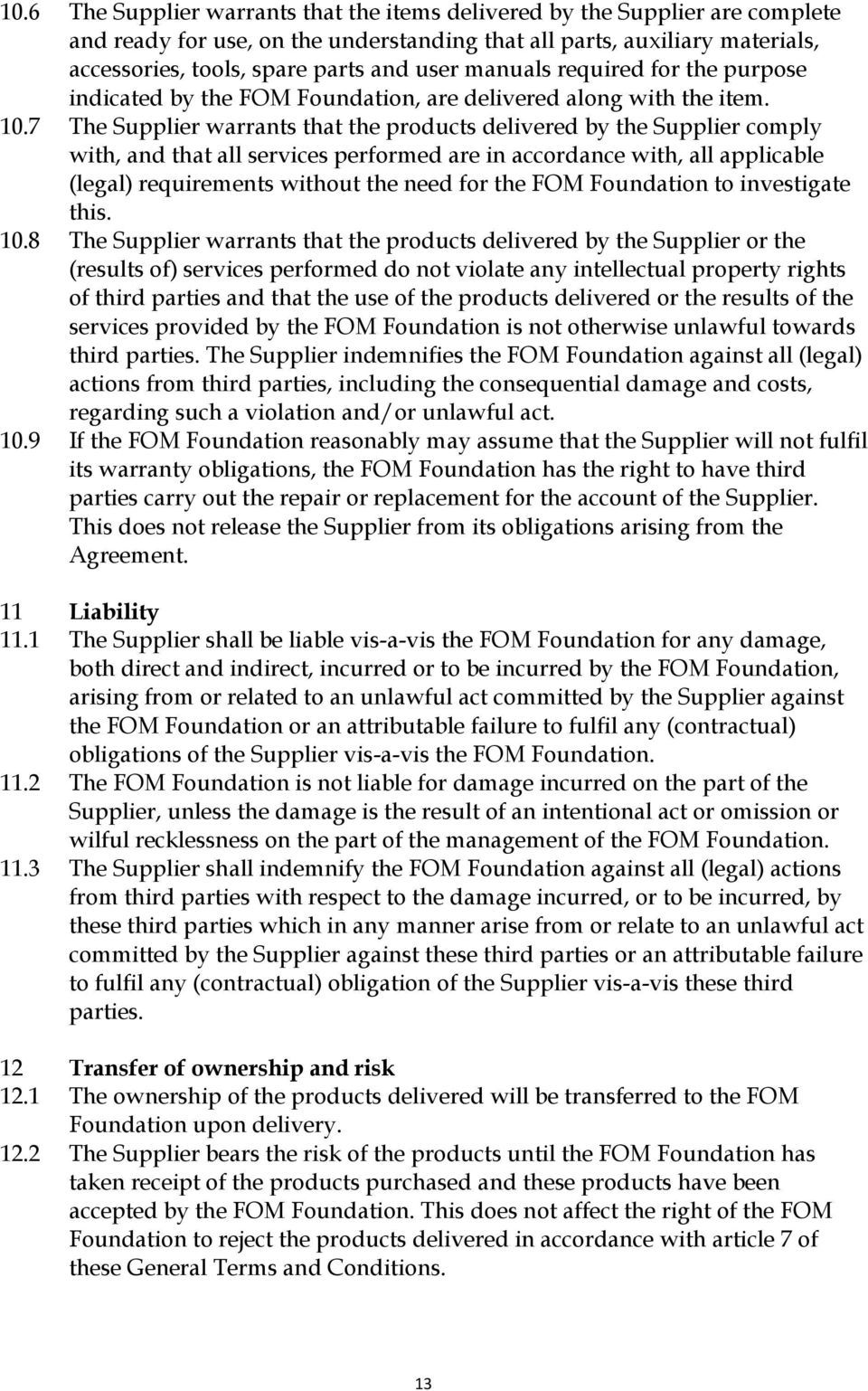 7 The Supplier warrants that the products delivered by the Supplier comply with, and that all services performed are in accordance with, all applicable (legal) requirements without the need for the