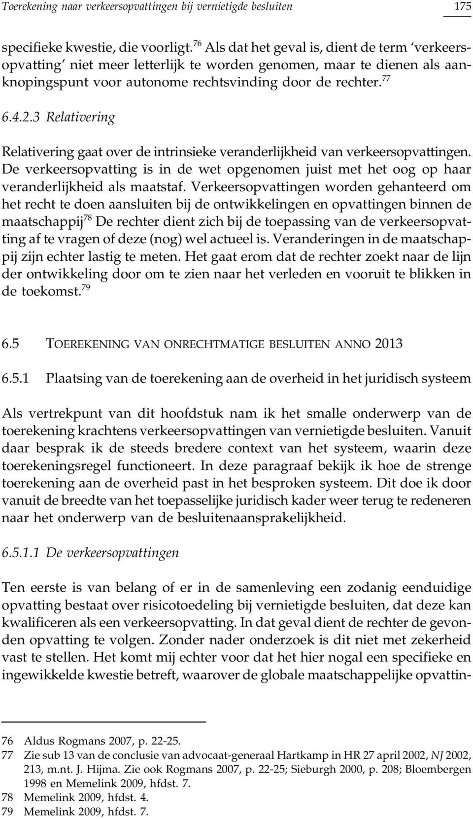 3 Relativering Relativering gaat over de intrinsieke veranderlijkheid van verkeersopvattingen. De verkeersopvatting is in de wet opgenomen juist met het oog op haar veranderlijkheid als maatstaf.