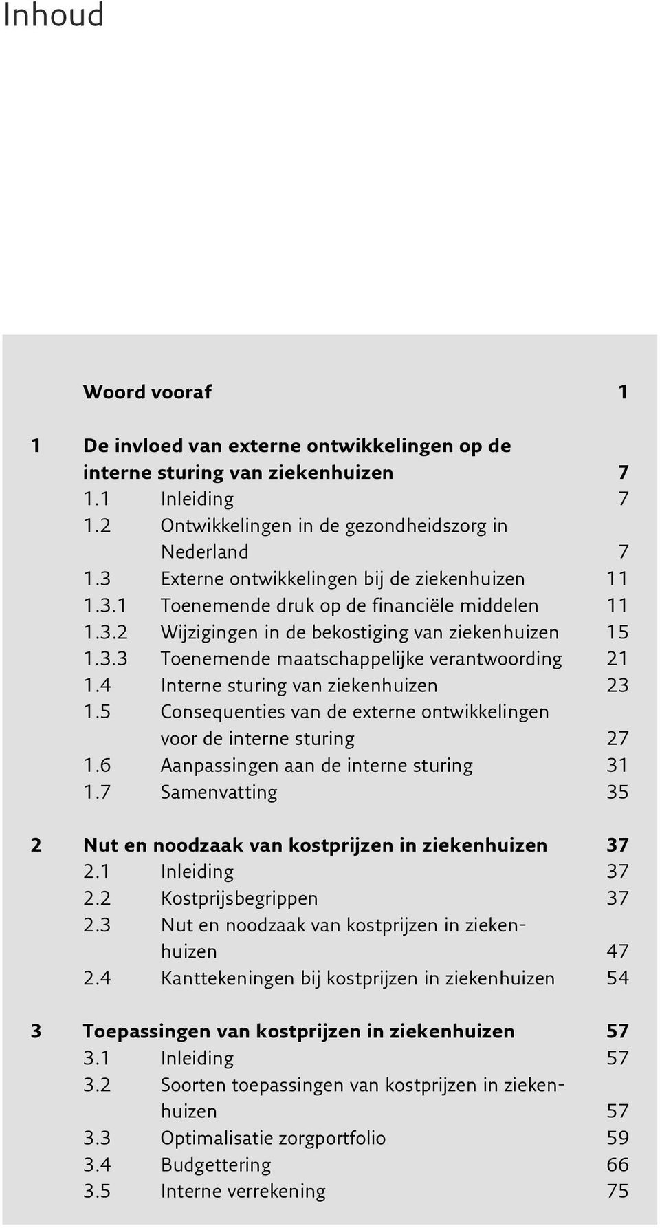 4 Interne sturing van ziekenhuizen 23 1.5 Consequenties van de externe ontwikkelingen voor de interne sturing 27 1.6 Aanpassingen aan de interne sturing 31 1.