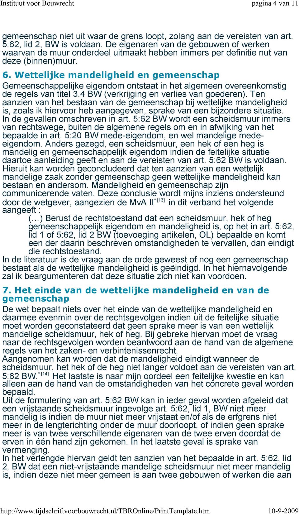 Wettelijke mandeligheid en gemeenschap Gemeenschappelijke eigendom ontstaat in het algemeen overeenkomstig de regels van titel 3.4 BW (verkrijging en verlies van goederen).