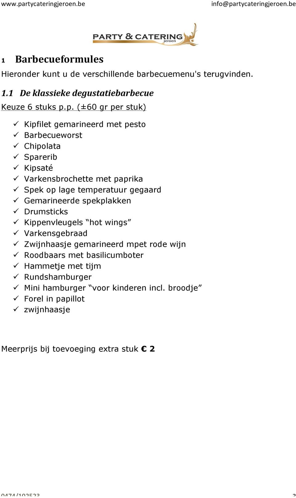 temperatuur gegaard ü Gemarineerde spekplakken ü Drumsticks ü Kippenvleugels hot wings ü Varkensgebraad ü Zwijnhaasje gemarineerd mpet rode wijn ü Roodbaars