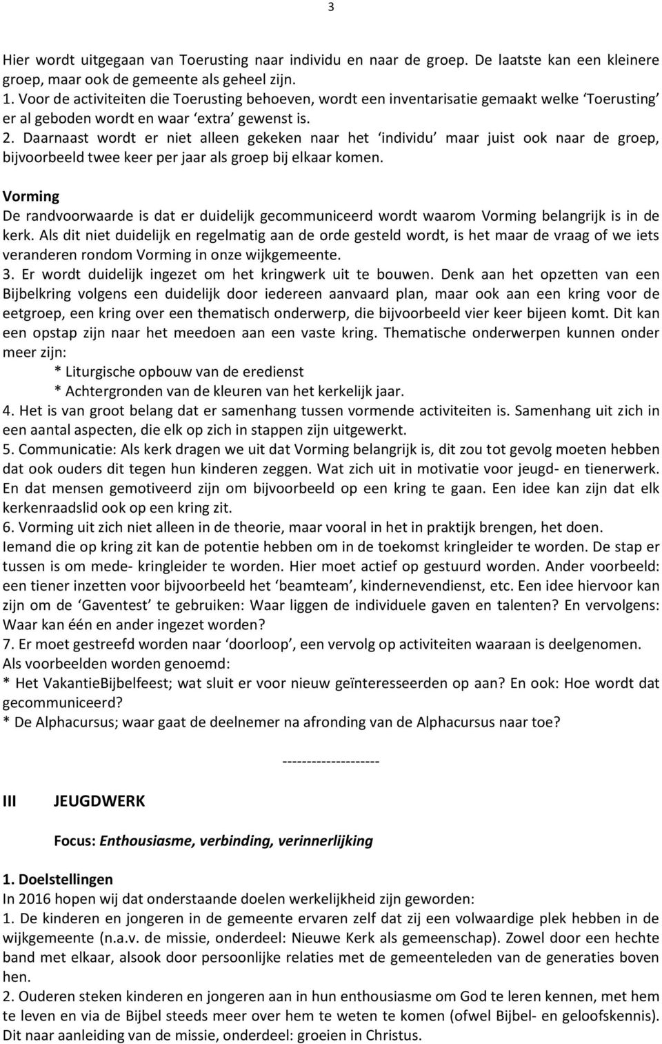 Daarnaast wordt er niet alleen gekeken naar het individu maar juist ook naar de groep, bijvoorbeeld twee keer per jaar als groep bij elkaar komen.