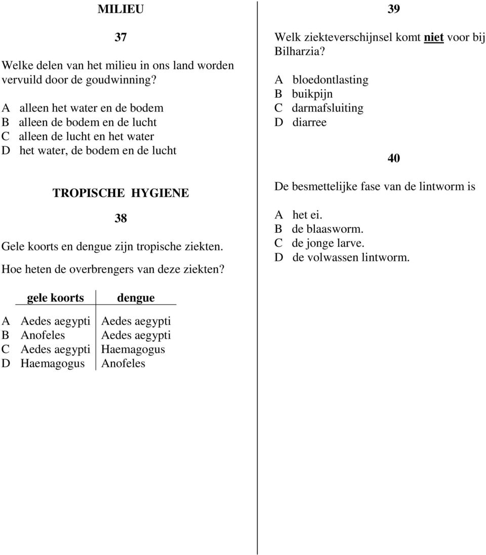 dengue zijn tropische ziekten. Hoe heten de overbrengers van deze ziekten? 39 Welk ziekteverschijnsel komt niet voor bij ilharzia?