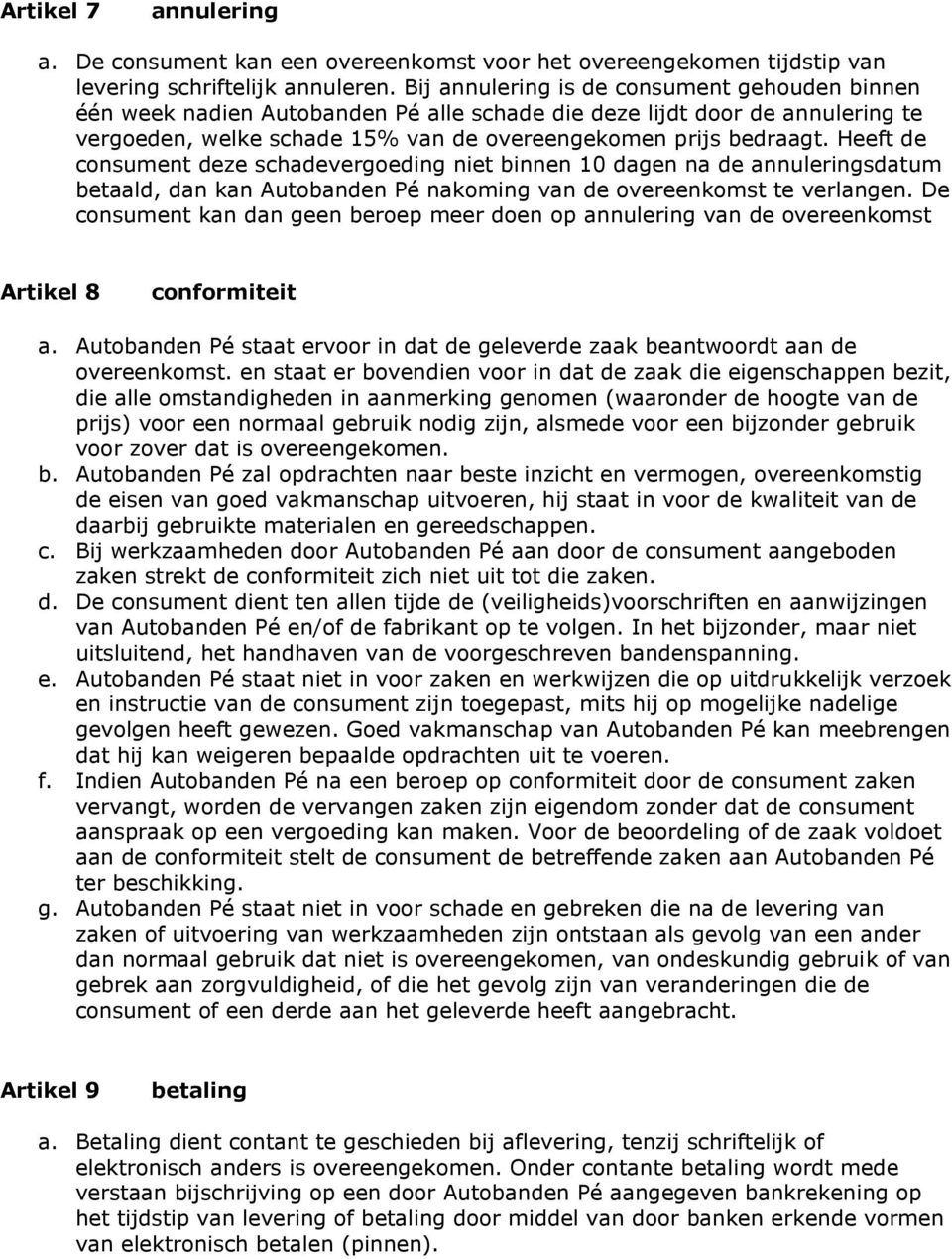 Heeft de consument deze schadevergoeding niet binnen 10 dagen na de annuleringsdatum betaald, dan kan Autobanden Pé nakoming van de overeenkomst te verlangen.