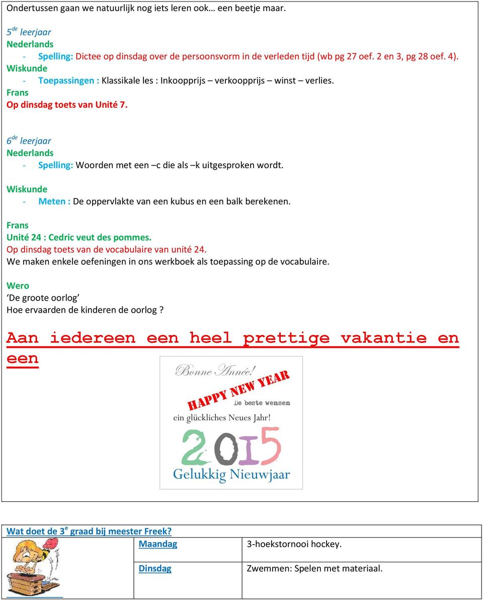 - Meten : De oppervlakte van een kubus en een balk berekenen. Frans Unité 24 : Cedric veut des pommes. Op dinsdag toets van de vocabulaire van unité 24.