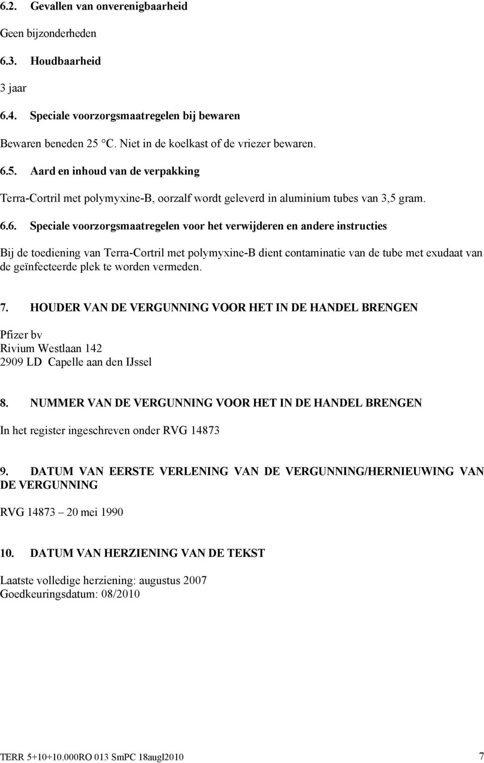 5. Aard en inhoud van de verpakking Terra-Cortril met polymyxine-b, oorzalf wordt geleverd in aluminium tubes van 3,5 gram. 6.