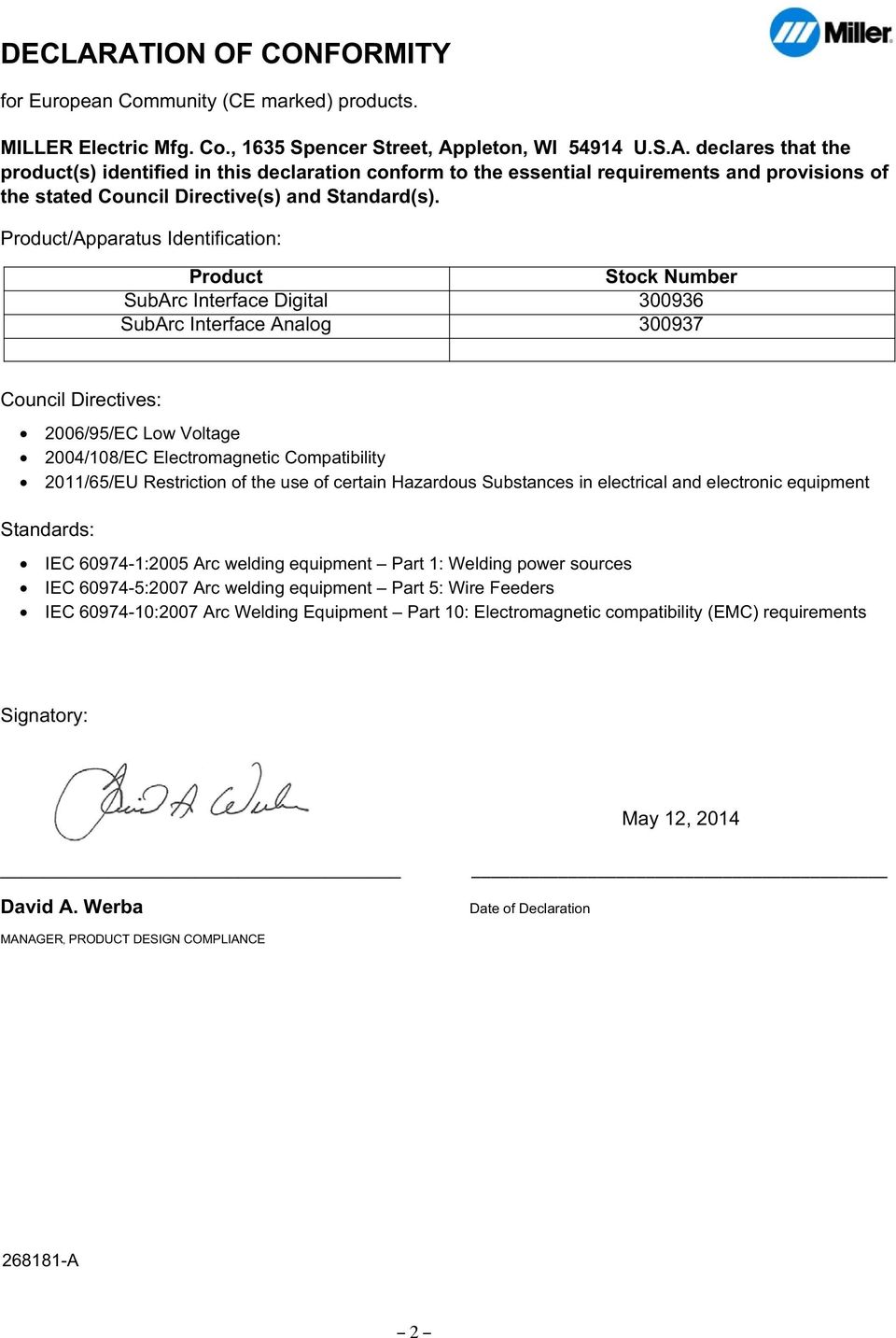 Compatibility 2011/65/EU Restriction of the use of certain Hazardous Substances in electrical and electronic equipment Standards: IEC 60974 1:2005 Arc welding equipment Part 1: Welding power sources