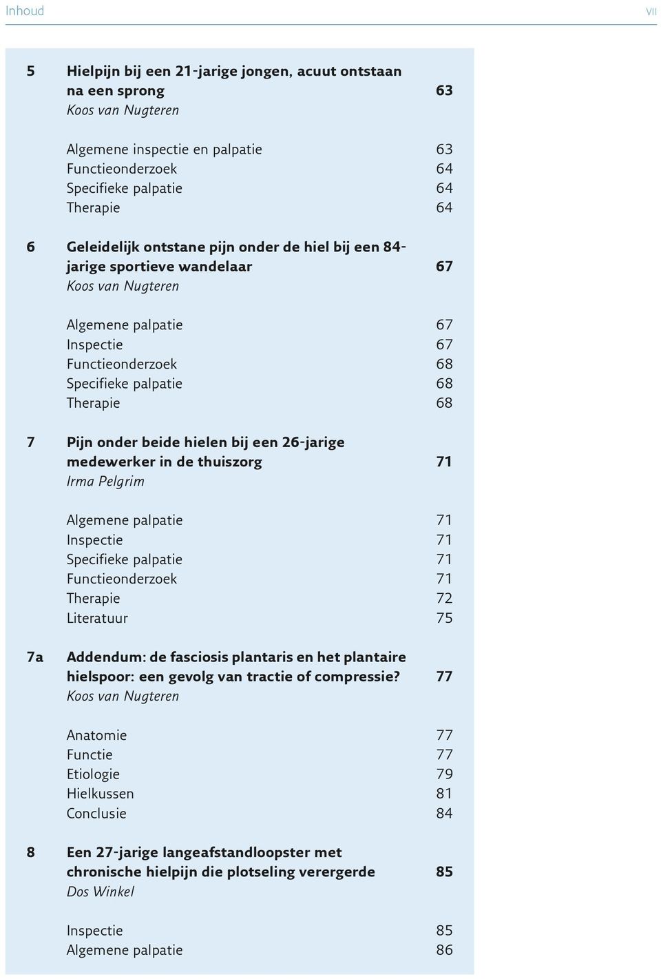 in de thuiszorg 71 Irma Pelgrim Algemene palpatie 71 Inspectie 71 Specifieke palpatie 71 Functieonderzoek 71 Therapie 72 Literatuur 75 7a Addendum: de fasciosis plantaris en het plantaire hielspoor: