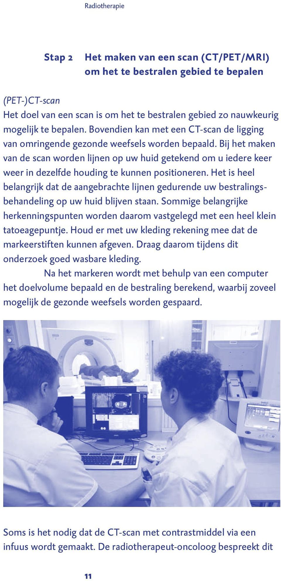 Bij het maken van de scan worden lijnen op uw huid getekend om u iedere keer weer in dezelfde houding te kunnen positioneren.