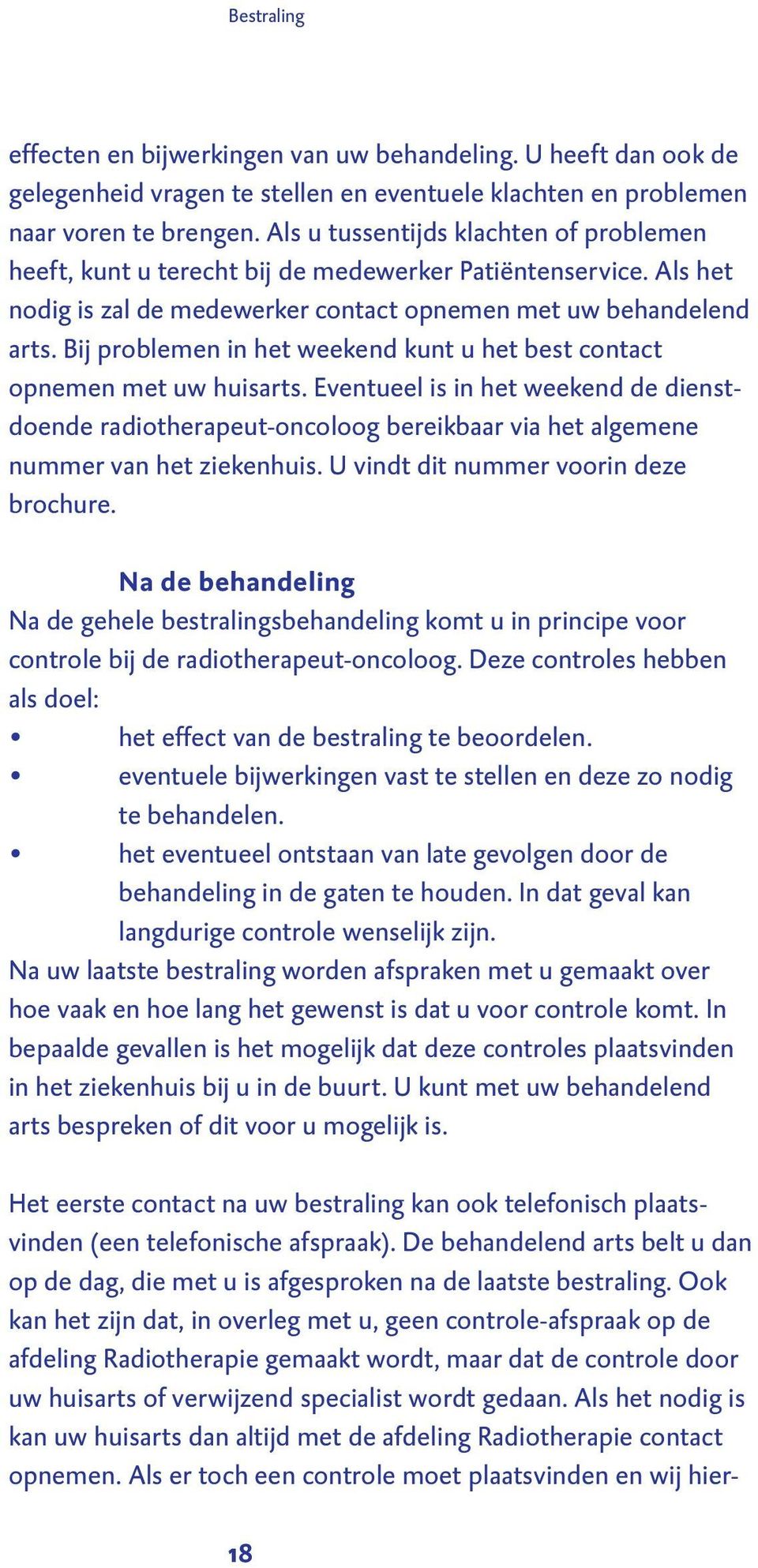 Bij problemen in het weekend kunt u het best contact opnemen met uw huisarts. Eventueel is in het weekend de dienstdoende radiotherapeut-oncoloog bereikbaar via het algemene nummer van het ziekenhuis.