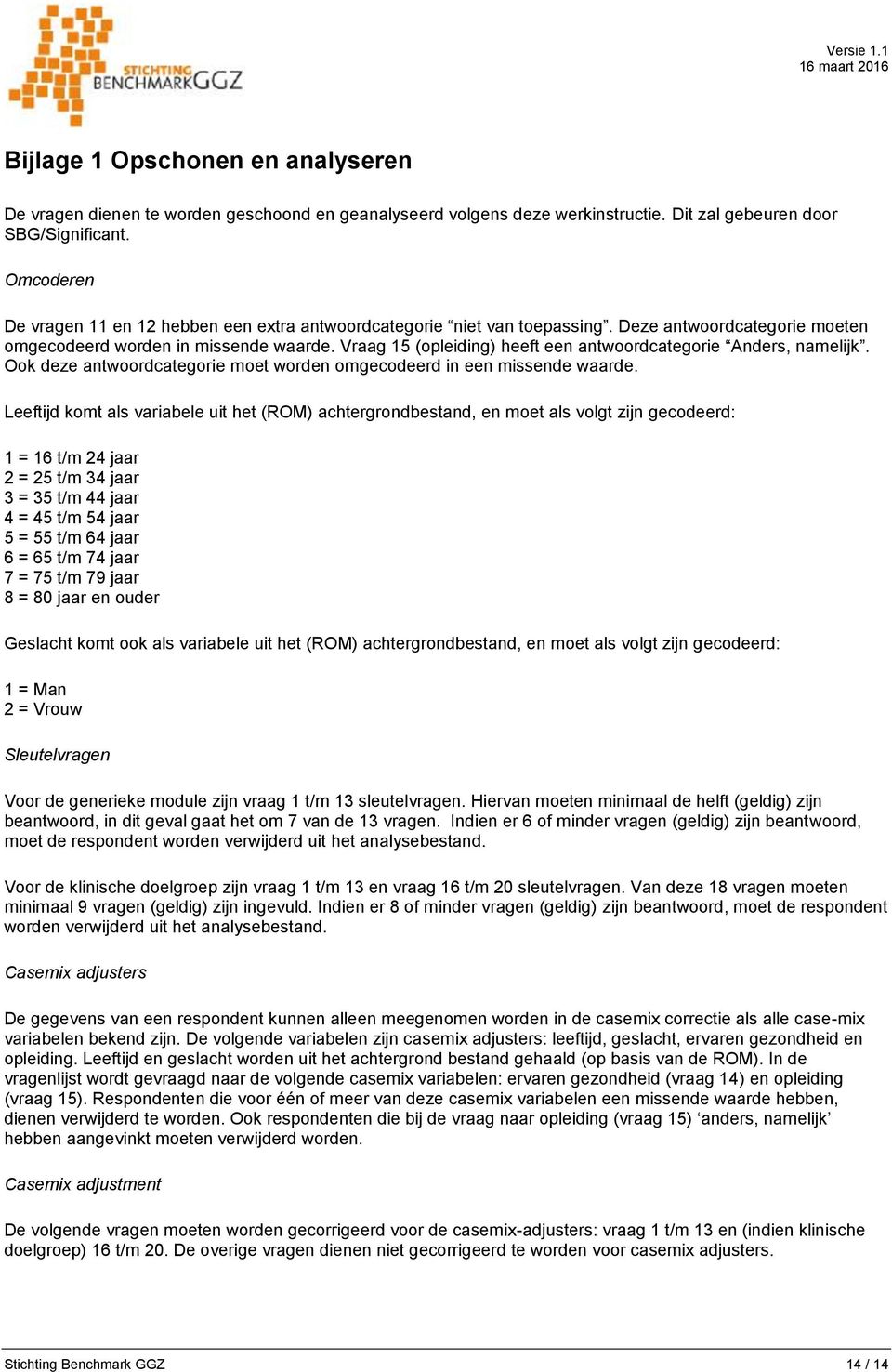 Vraag 15 (opleiding) heeft een antwoordcategorie Anders, namelijk. Ook deze antwoordcategorie moet worden omgecodeerd in een missende waarde.