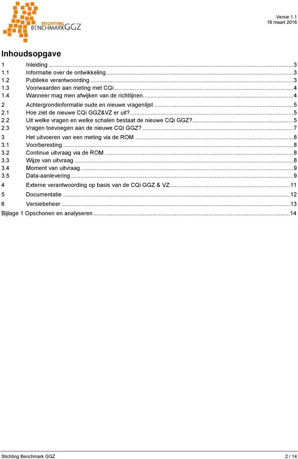 ... 7 3 Het uitvoeren van een meting via de ROM... 8 3.1 Voorbereiding... 8 3.2 Continue uitvraag via de ROM... 8 3.3 Wijze van uitvraag... 8 3.4 Moment van uitvraag... 9 3.5 Data-aanlevering.