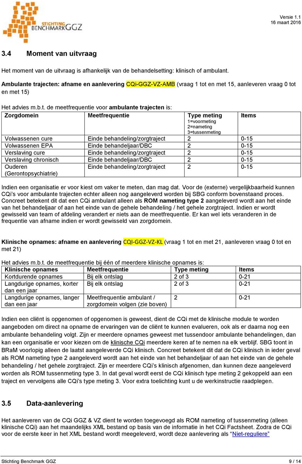 trajecten: afname en aanlevering CQi-GGZ-VZ-AMB (vraag 1 tot en met 15, aanleveren vraag 0 tot en met 15) Het advies m.b.t. de meetfrequentie voor ambulante trajecten is: Zorgdomein Meetfrequentie