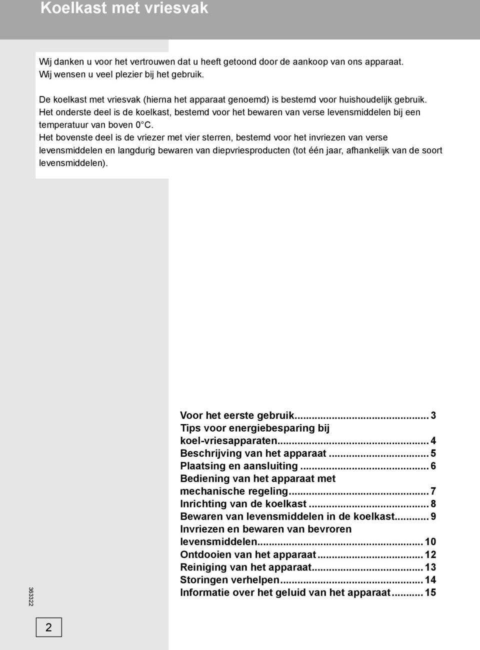 Het onderste deel is de koelkast, bestemd voor het bewaren van verse levensmiddelen bij een temperatuur van boven 0 C.