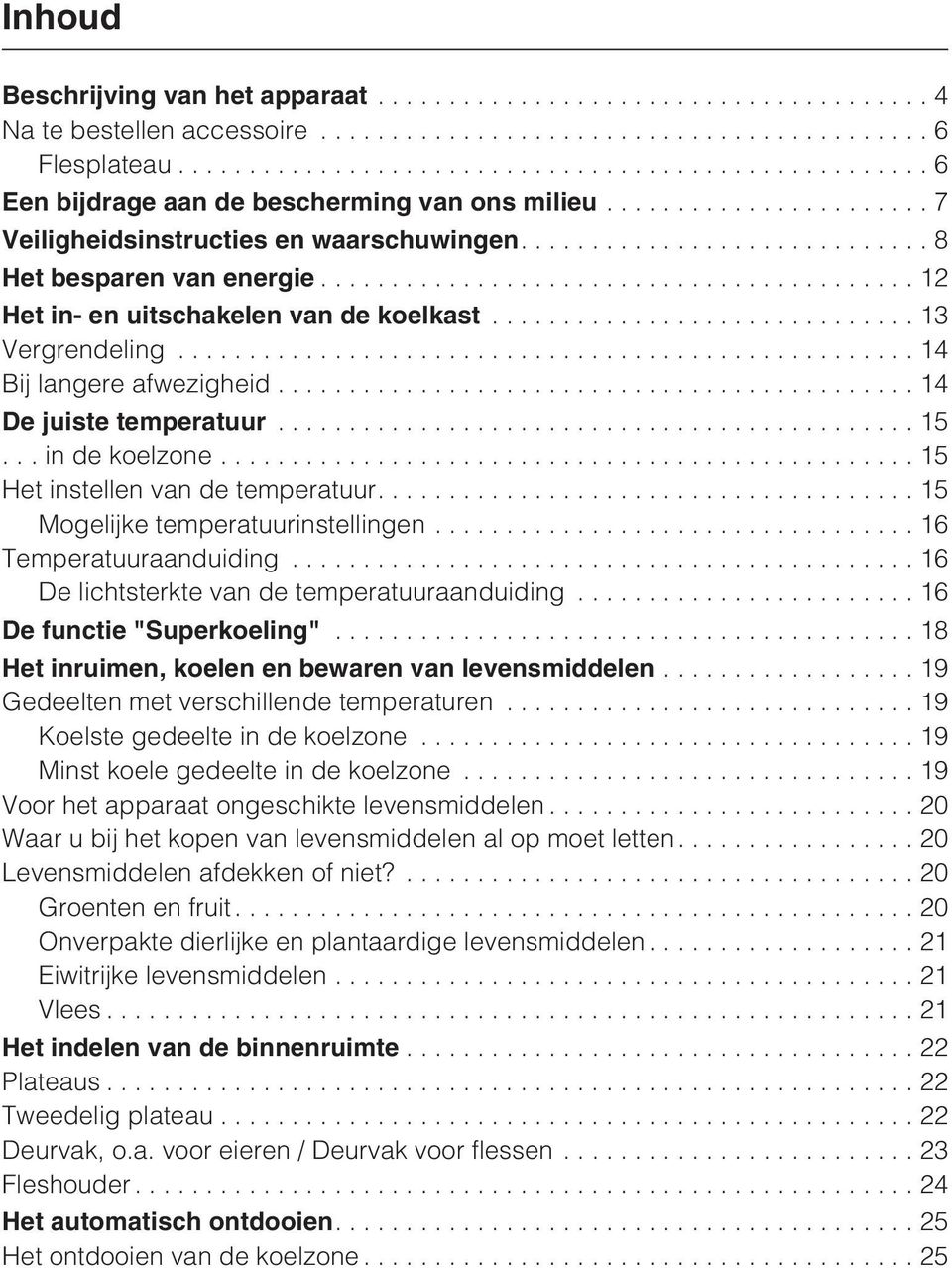 ............................. 13 Vergrendeling...14 Bij langere afwezigheid...14 De juiste temperatuur............................................. 15...indekoelzone.