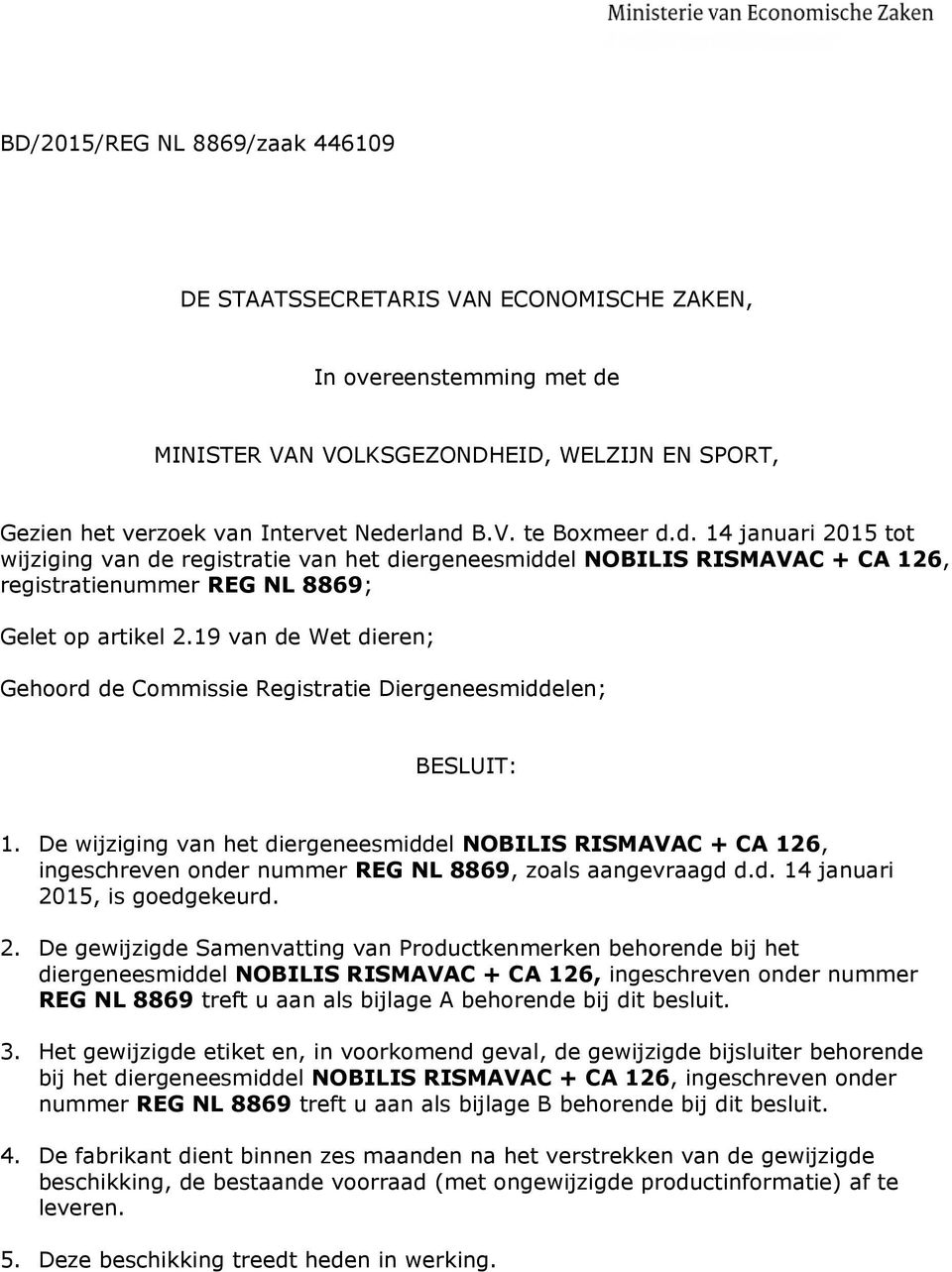 19 van de Wet dieren; Gehoord de Commissie Registratie Diergeneesmiddelen; BESLUIT: 1.