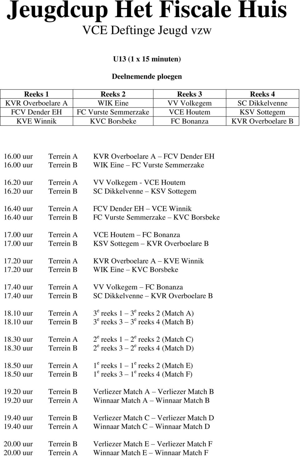 20 uur Terrein B SC Dikkelvenne KSV Sottegem 16.40 uur Terrein A FCV Dender EH VCE Winnik 16.40 uur Terrein B FC Vurste Semmerzake KVC Borsbeke 17.00 uur Terrein A VCE Houtem FC Bonanza 17.