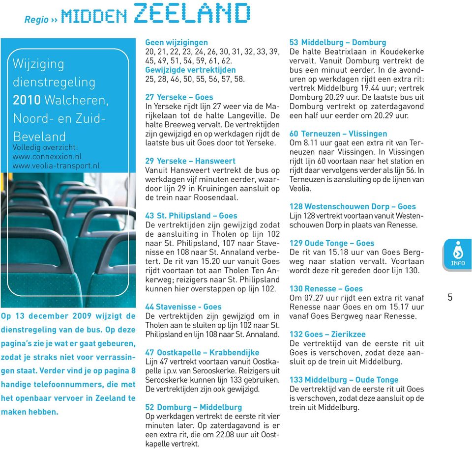 Verder vind je op pagina 8 handige telefoonnummers, die met het openbaar vervoer in Zeeland te maken hebben. Geen wijzigingen 20, 21, 22, 23, 24, 26, 30, 31, 32, 33, 39, 45, 49, 51, 54, 59, 61, 62.