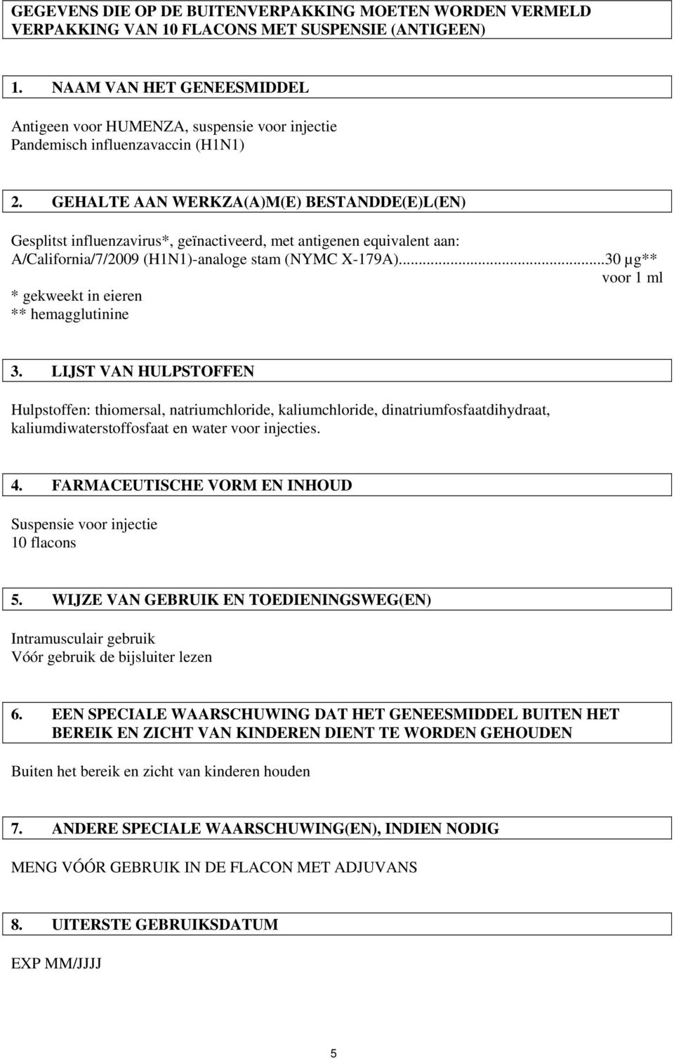 GEHALTE AAN WERKZA(A)M(E) BESTANDDE(E)L(EN) Gesplitst influenzavirus*, geïnactiveerd, met antigenen equivalent aan: A/California/7/2009 (H1N1)-analoge stam (NYMC X-179A).