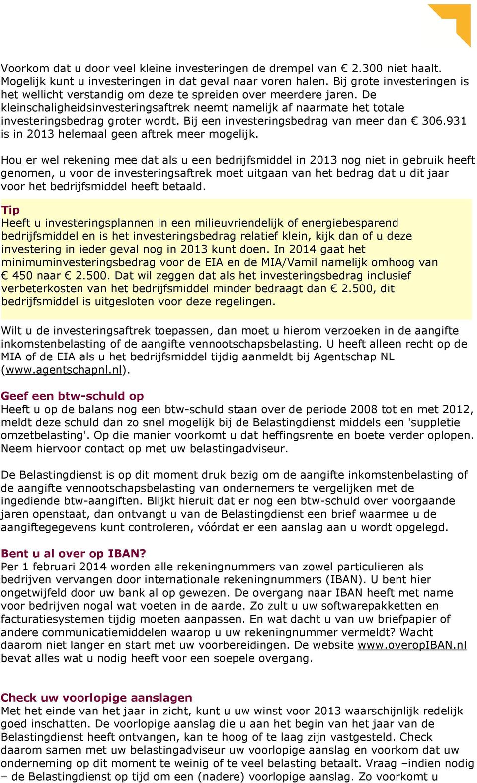 De kleinschaligheidsinvesteringsaftrek neemt namelijk af naarmate het totale investeringsbedrag groter wordt. Bij een investeringsbedrag van meer dan 306.