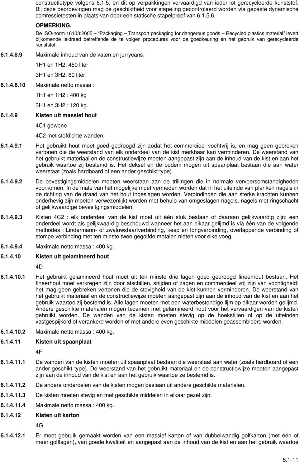 De ISO-norm 16103:2005 Packaging Transport packaging for dangerous goods Recycled plastics material levert bijkomende leidraad betreffende de te volgen procedures voor de goedkeuring en het gebruik