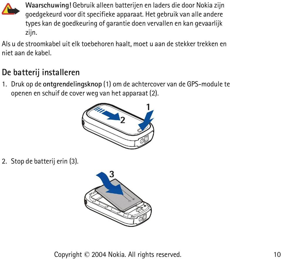 Als u de stroomkabel uit elk toebehoren haalt, moet u aan de stekker trekken en niet aan de kabel. De batterij installeren 1.