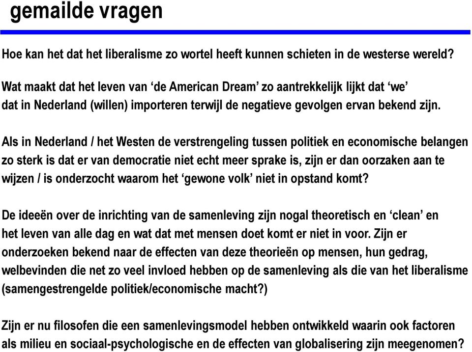 Als in Nederland / het Westen de verstrengeling tussen politiek en economische belangen zo sterk is dat er van democratie niet echt meer sprake is, zijn er dan oorzaken aan te wijzen / is onderzocht
