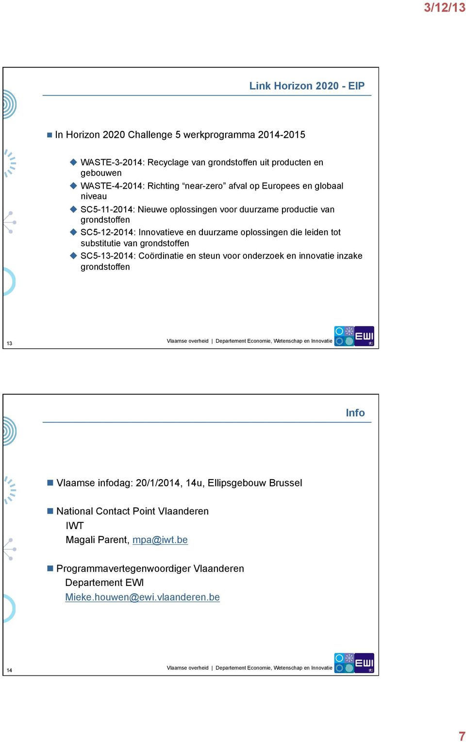 die leiden tot substitutie van grondstoffen u SC5-13-2014: Coördinatie en steun voor onderzoek en innovatie inzake grondstoffen 13 Info n Vlaamse infodag: 20/1/2014, 14u,