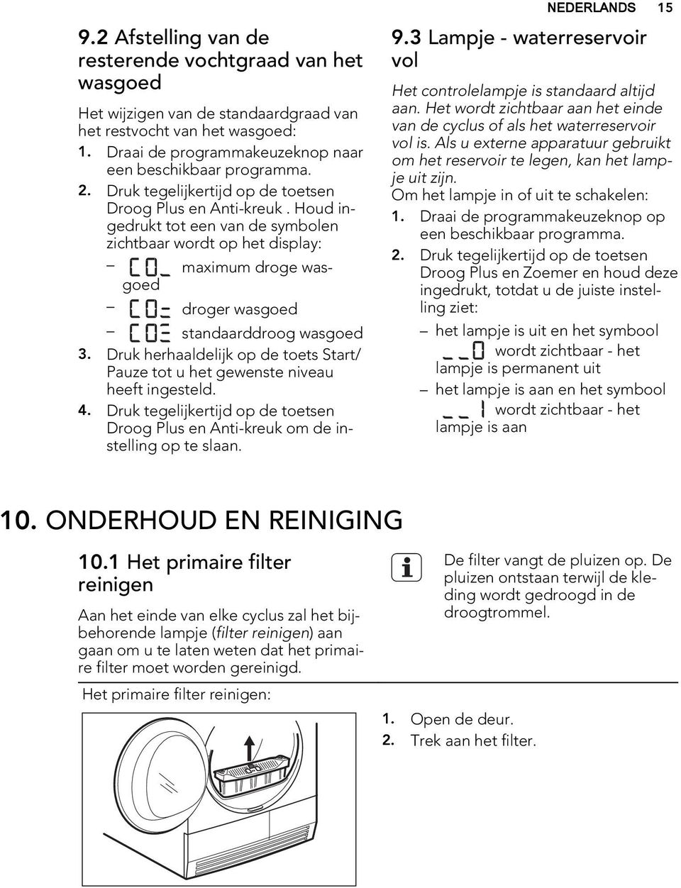 Druk herhaaldelijk op de toets Start/ Pauze tot u het gewenste niveau heeft ingesteld. 4. Druk tegelijkertijd op de toetsen Droog Plus en Anti-kreuk om de instelling op te slaan. NEDERLANDS 15 9.