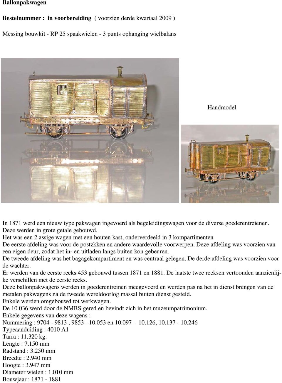 Het was een 2 assige wagen met een houten kast, onderverdeeld in 3 kompartimenten De eerste afdeling was voor de postzkken en andere waardevolle voorwerpen.