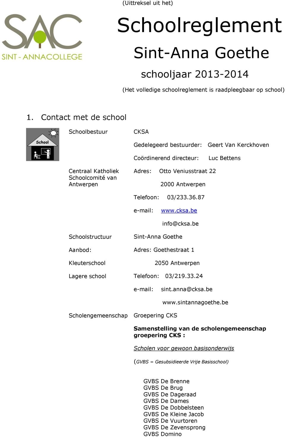 2000 Antwerpen Telefoon: 03/233.36.87 e-mail: www.cksa.be info@cksa.be Schoolstructuur Aanbod: Kleuterschool Lagere school Sint-Anna Goethe Adres: Goethestraat 1 2050 Antwerpen Telefoon: 03/219.33.24 e-mail: sint.