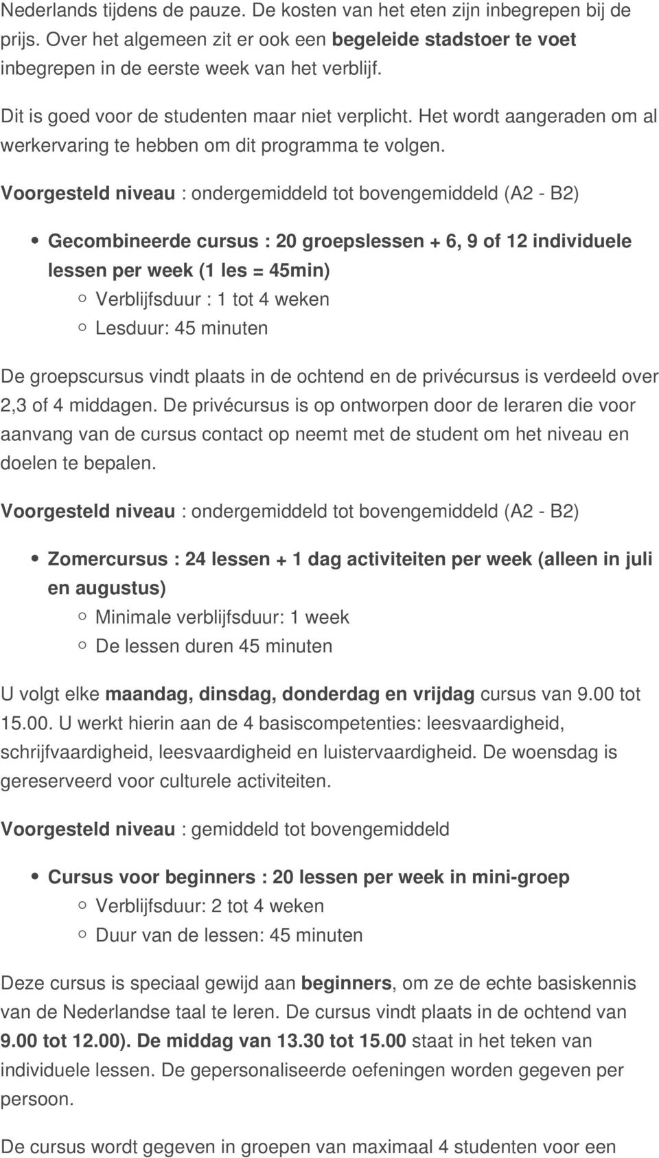 Voorgesteld niveau : ondergemiddeld tot bovengemiddeld (A2 - B2) Gecombineerde cursus : 20 groepslessen + 6, 9 of 12 individuele lessen per week (1 les = 45min) Verblijfsduur : 1 tot 4 weken Lesduur: