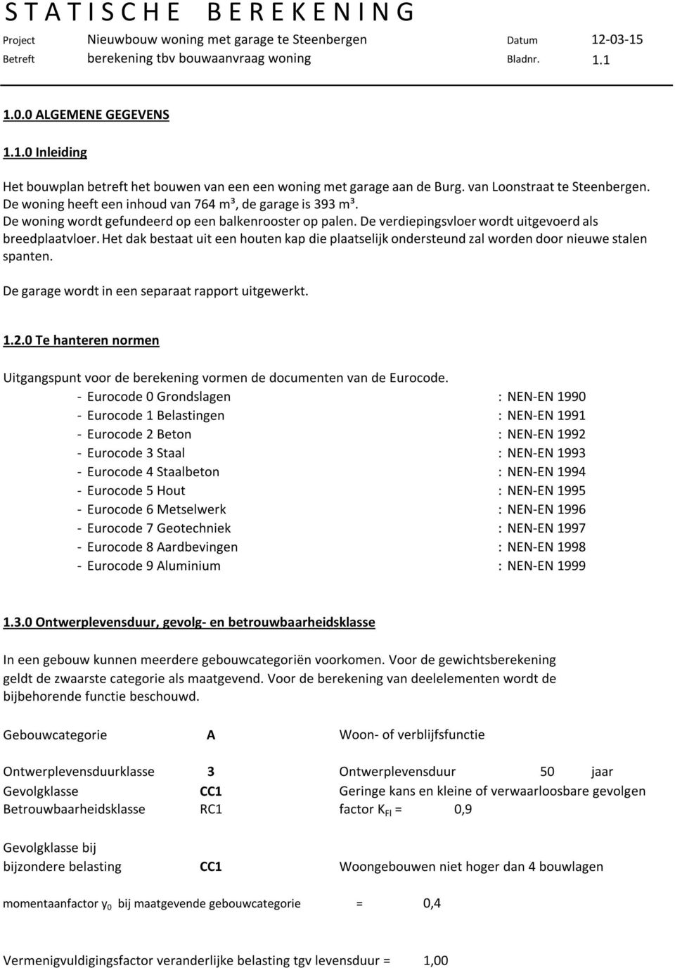 De verdiepingsvloer wordt uitgevoerd als breedplaatvloer. Het dak bestaat uit een houten kap die plaatselijk ondersteund zal worden door nieuwe stalen spanten.