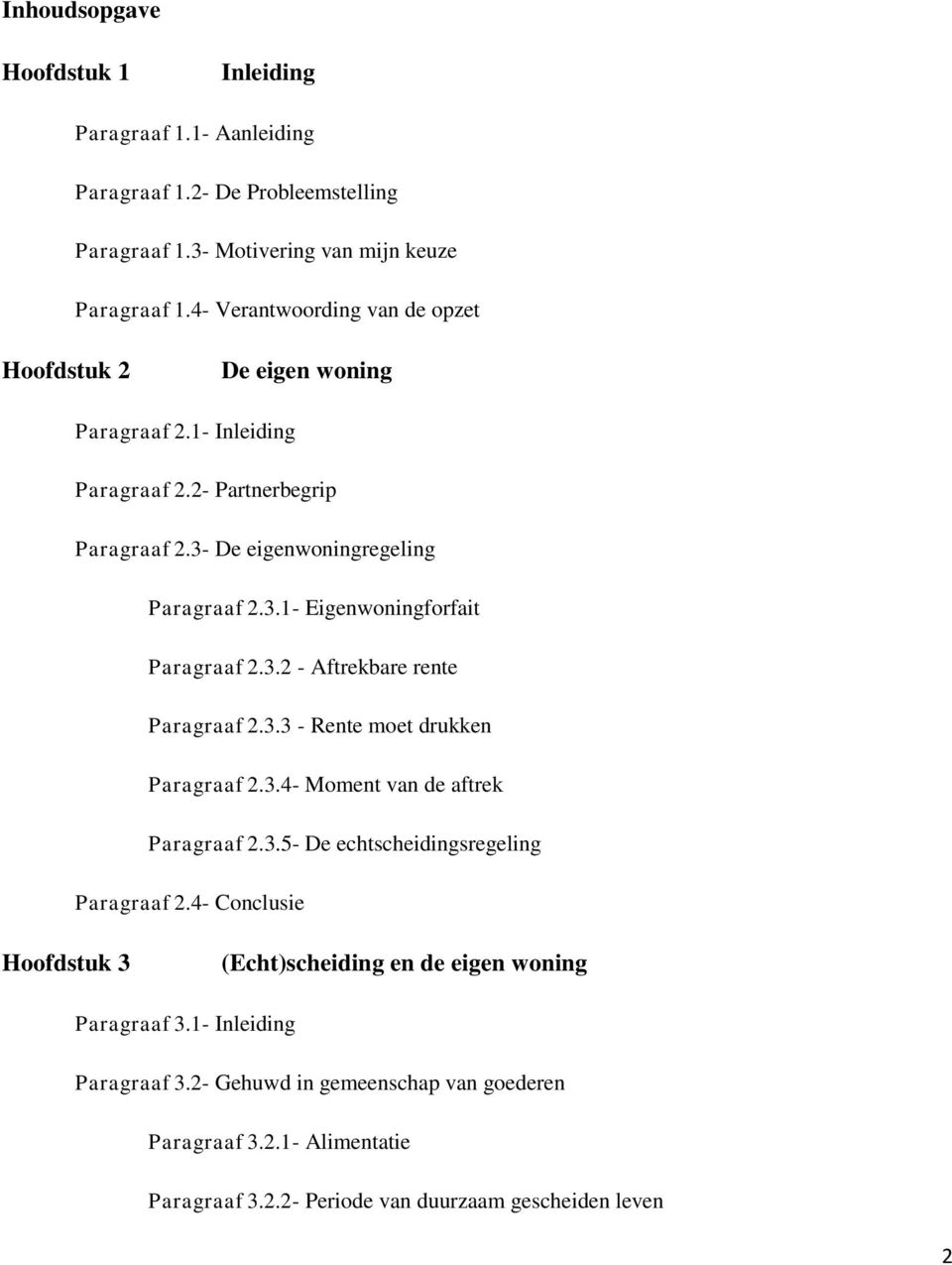 3.2 - Aftrekbare rente Paragraaf 2.3.3 - Rente moet drukken Paragraaf 2.3.4- Moment van de aftrek Paragraaf 2.3.5- De echtscheidingsregeling Paragraaf 2.