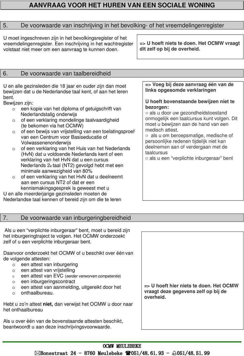 DE VOORWAARDE VAN TAALBEREIDHEID => U heft niets te den. Het OCMW vraagt dit zelf p bij de verheid. 6.