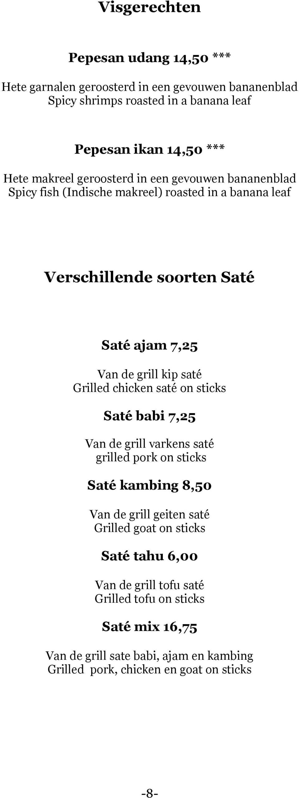 saté Grilled chicken saté on sticks Saté babi 7,25 Van de grill varkens saté grilled pork on sticks Saté kambing 8,50 Van de grill geiten saté Grilled goat on