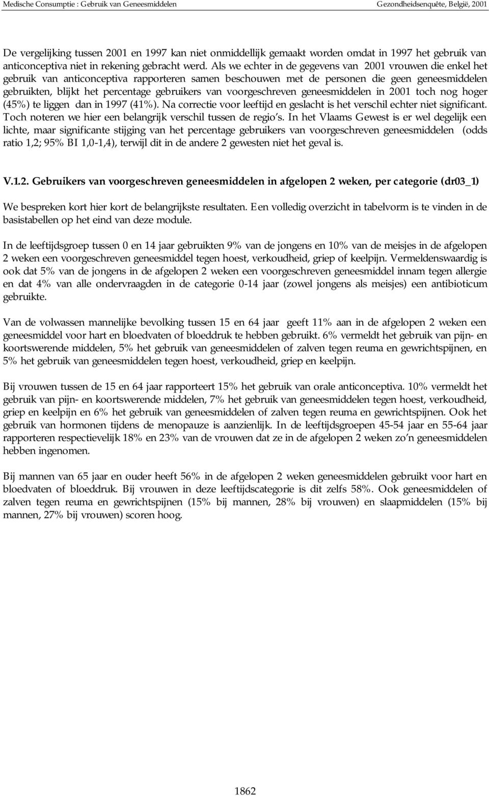 Als we echter in de gegevens van 2001 vrouwen die enkel het gebruik van anticonceptiva rapporteren samen beschouwen met de personen die geen geneesmiddelen gebruikten, blijkt het percentage