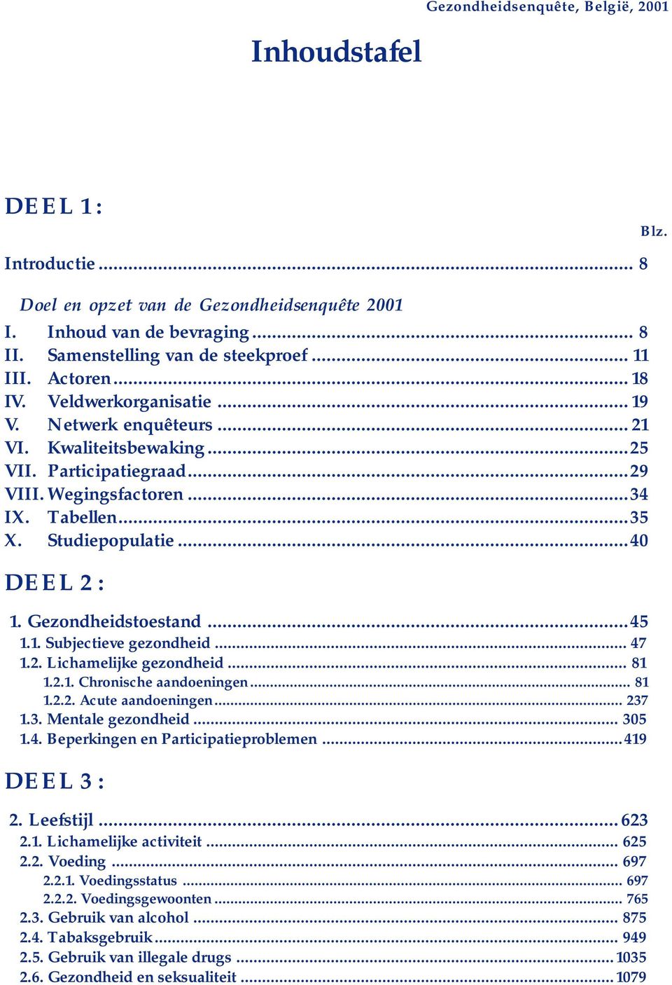 ..40 DEEL 2 : 1. Gezondheidstoestand...45 1.1. Subjectieve gezondheid... 47 1.2. Lichamelijke gezondheid... 81 1.2.1. Chronische aandoeningen... 81 1.2.2. Acute aandoeningen... 237 1.3. Mentale gezondheid.