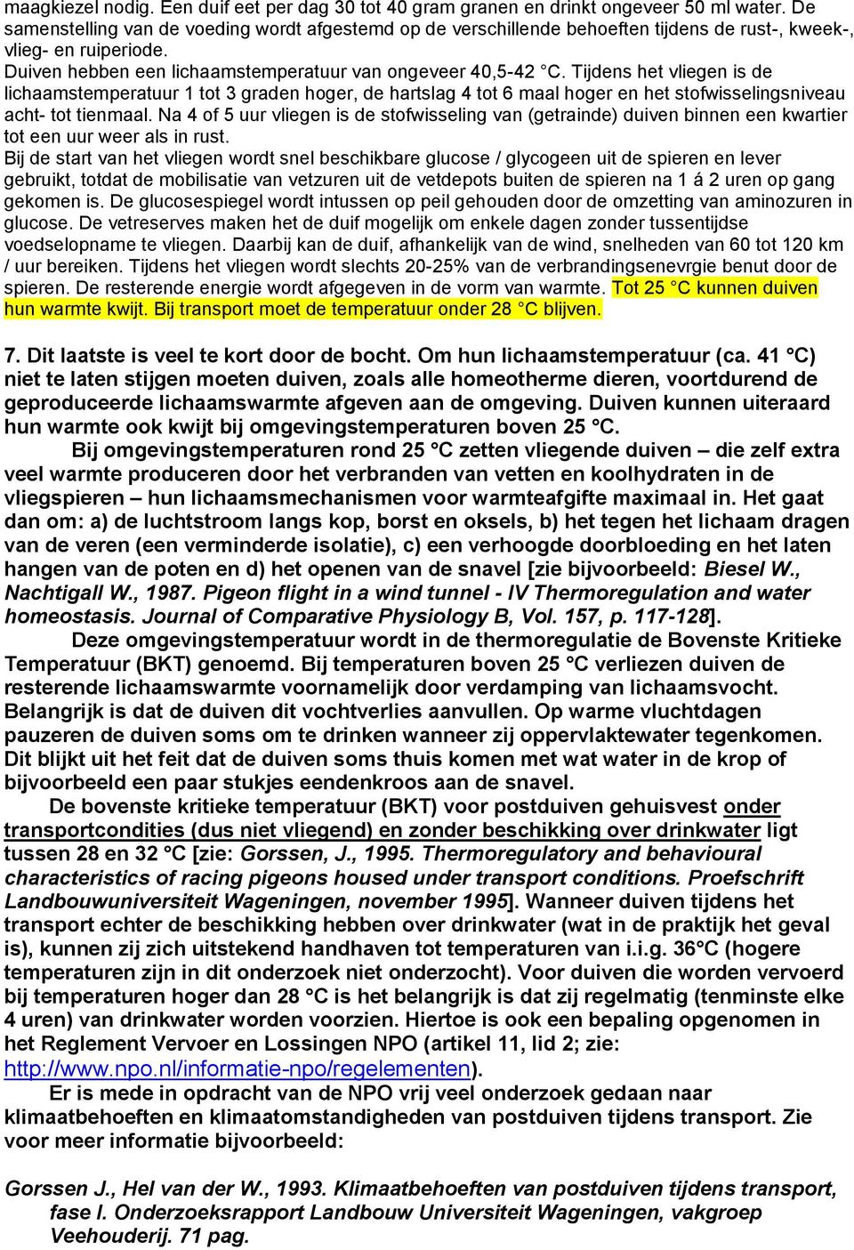 Tijdens het vliegen is de lichaamstemperatuur 1 tot 3 graden hoger, de hartslag 4 tot 6 maal hoger en het stofwisselingsniveau acht- tot tienmaal.